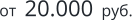 от  20.000  руб.