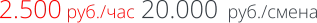 2.500 руб./час 20.000  руб./смена
