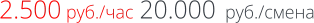2.500 руб./час 20.000  руб./смена