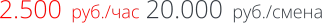 2.500  руб./час 20.000  руб./смена