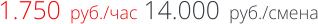 1.750  руб./час 14.000  руб./смена