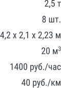 2,5 т 8 шт. 4,2 х 2,1 х 2,23 м 20 м3 1400 руб./час 40 руб./км