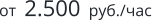 от  2.500  руб./час